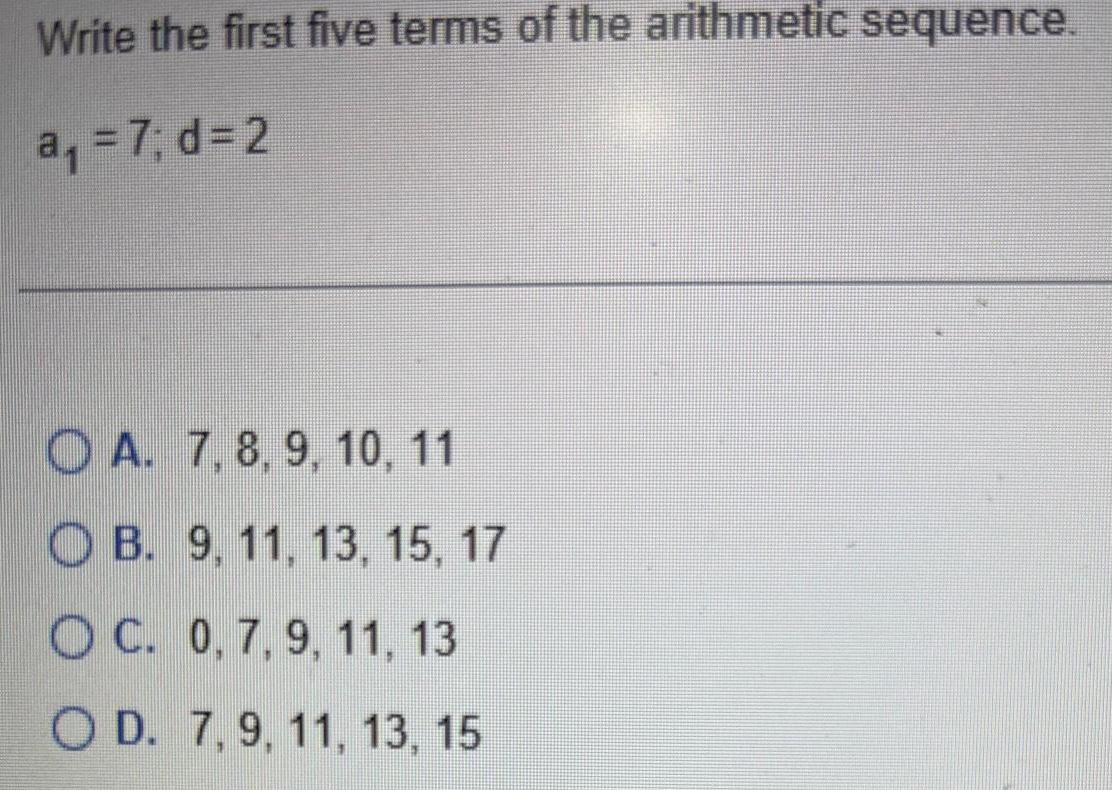 Write the first five terms of the arithmetic sequence. a = 7;