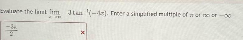 Evaluate the limit lim -3 tan(-4x). Enter a simplified multiple of or