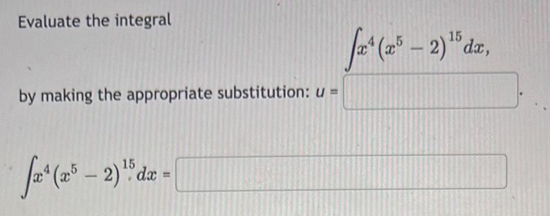 Evaluate the integral by making the appropriate substitution: u = 15 fx