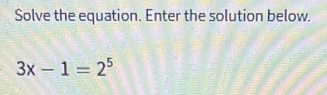 Solve the equation. Enter the solution below. 3x-1=25