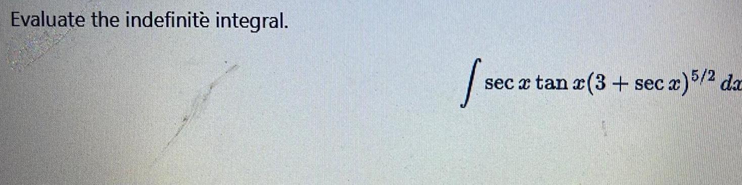 Evaluate the indefinit integral. sec x tan x(3+ secx) 5/2 da /se