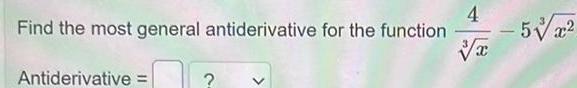 Find the most general antiderivative for the function Antiderivative = ? >