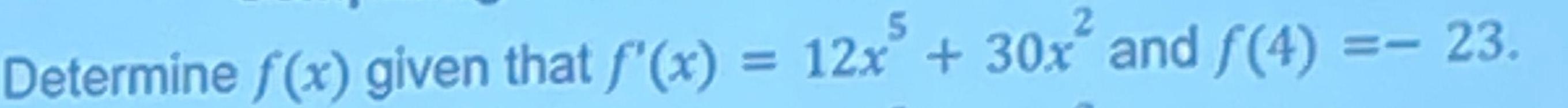 5 2 Determine f(x) given that f'(x) = 12x + 30x and
