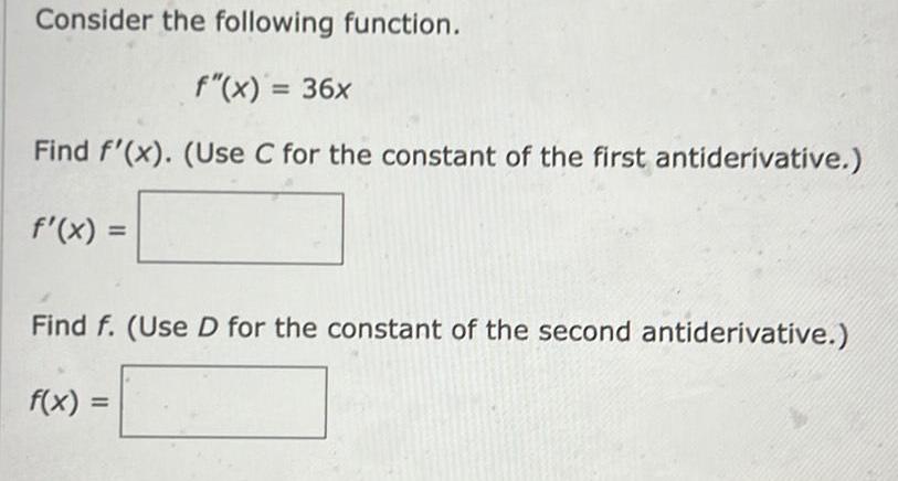 Consider the following function. f"(x) = 36x Find f'(x). (Use C for