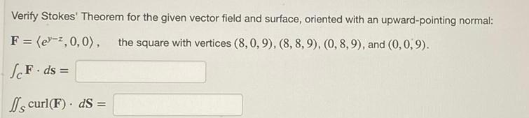 Verify Stokes' Theorem for the given vector field and surface, oriented with