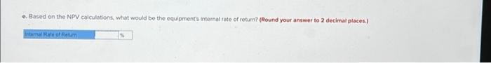 e. Based on the NPV calculations, what would be the equipment's internal