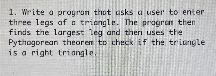 1. Write a program that asks a user to enter three legs