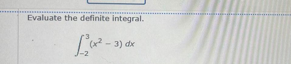 Evaluate the definite integral. L 3 -2 - - 3) dx