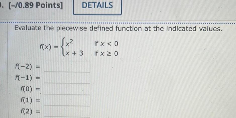 9. [-/0.89 Points] DETAILS Evaluate the piecewise defined function at the indicated
