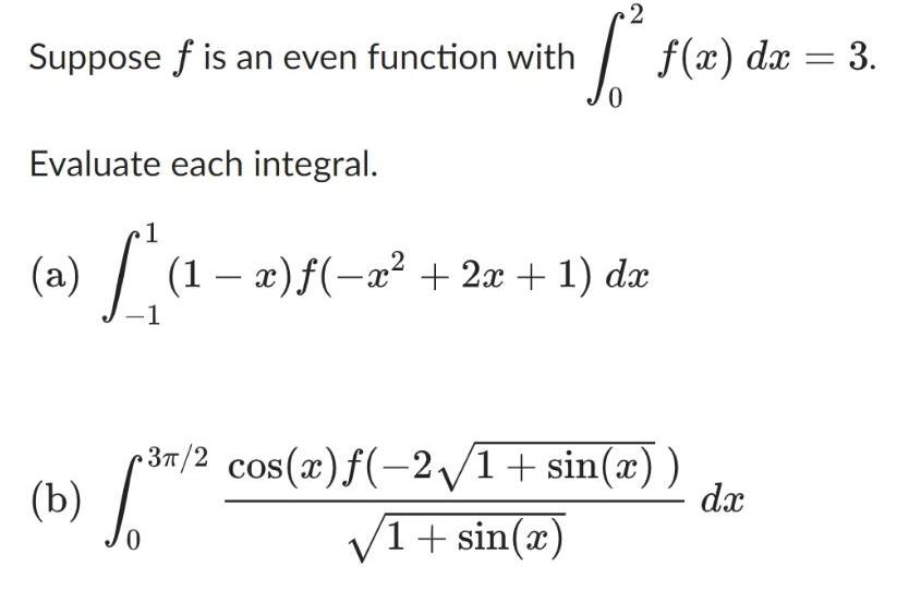 2 Suppose f is an even function with f(x) dx = 3.