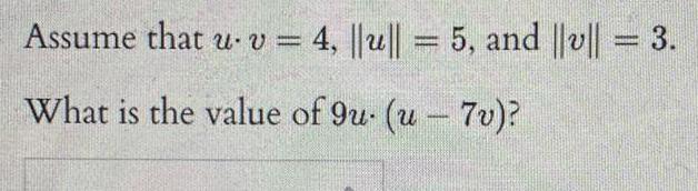 Assume that u v = 4, ||u|| = 5, and ||v|| =