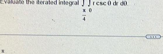 Evaluate the iterated integral Jrcsc 0 dr do. * 0