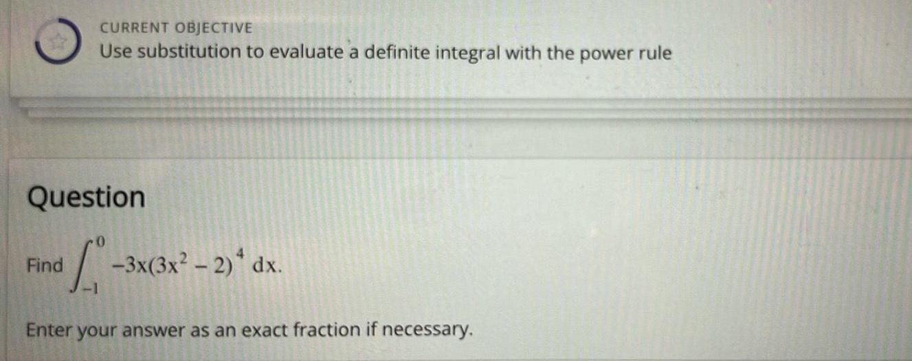 CURRENT OBJECTIVE Use substitution to evaluate a definite integral with the power
