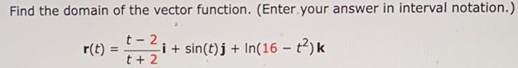 Find the domain of the vector function. (Enter your answer in interval