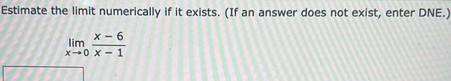 Estimate the limit numerically if it exists. (If an answer does not