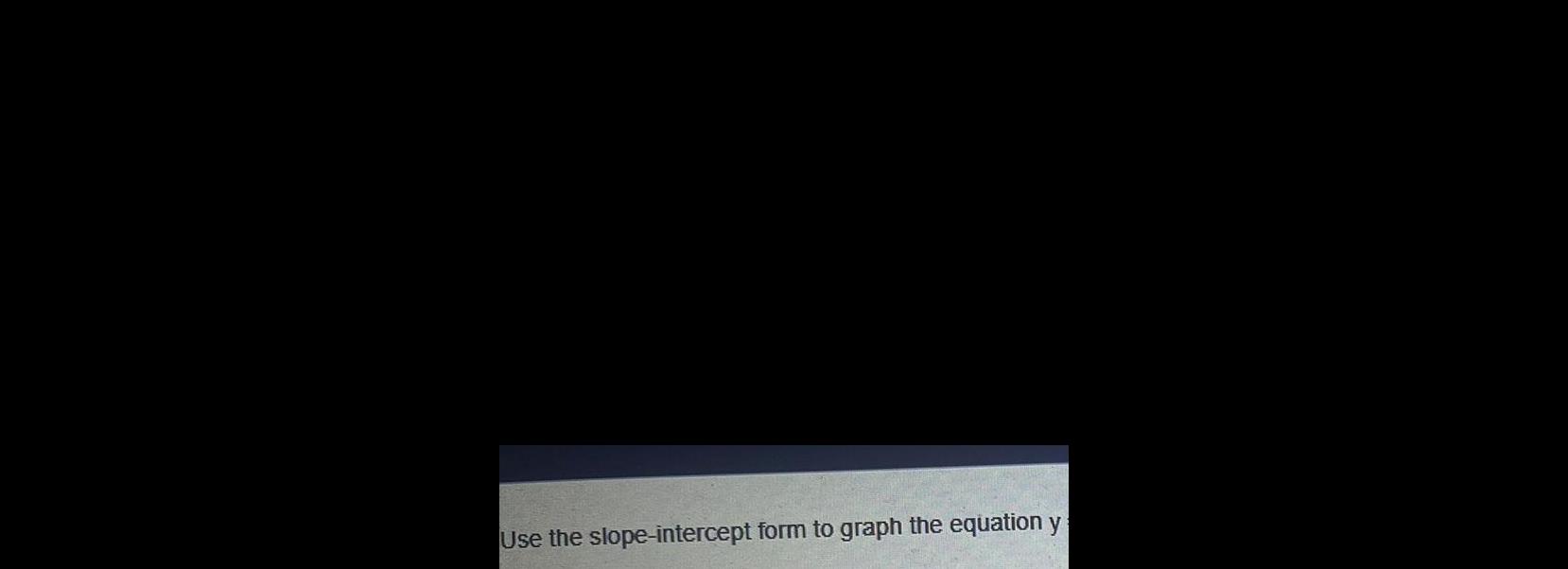 Use the slope-intercept form to graph the equation y