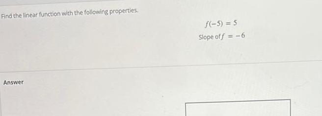 Find the linear function with the following properties. Answer f(-5)=5 Slope of