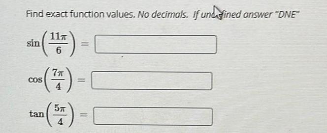 Find exact function values. No decimals. If undefined answer "DNE" 11T sin