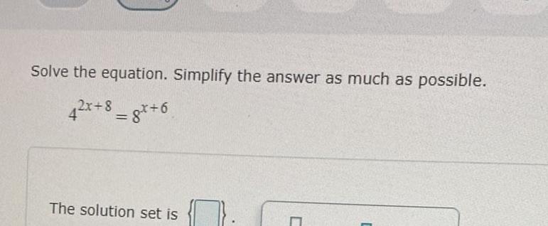 Solve the equation. Simplify the answer as much as possible. 42x+8=8x+6 The