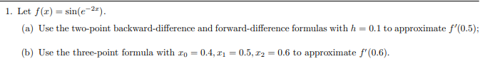 1. Let f(x)=sin(e-2*). (a) Use the two-point backward-difference and forward-difference formulas with