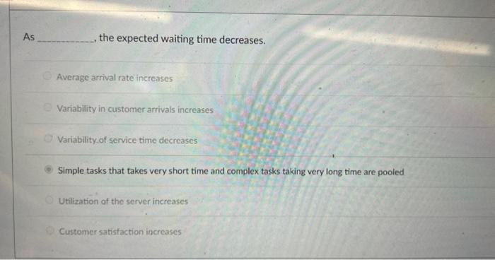 As the expected waiting time decreases. Average arrival rate increases Variability in