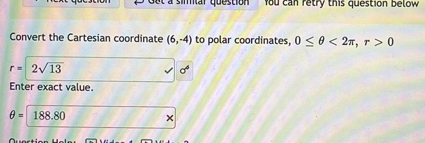 quest retry this question below Convert the Cartesian coordinate (6,-4) to polar