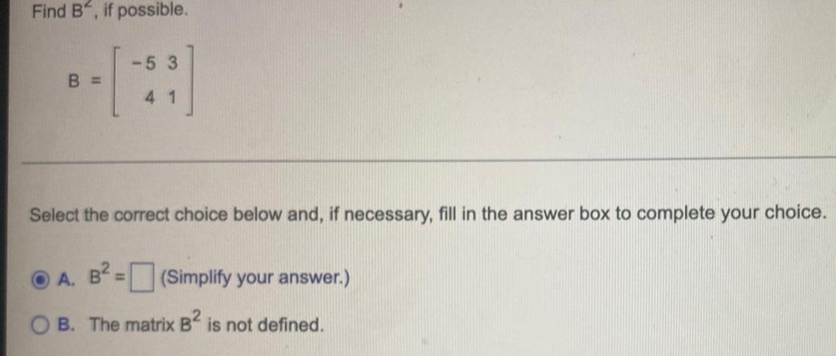 Find B, if possible. -53 B = 4 1 Select the correct
