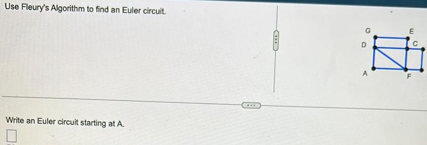 Use Fleury's Algorithm to find an Euler circuit. Write an Euler circuit
