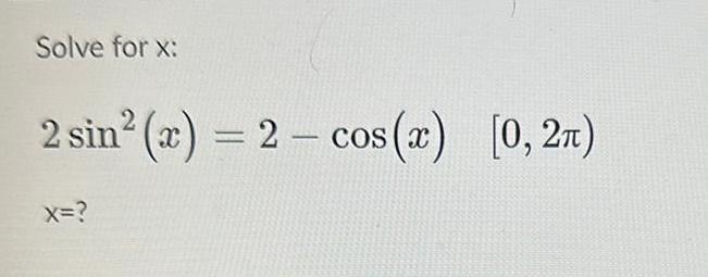Solve for x: 2 sin (x) = 2 cos(x) [0,2) X=?