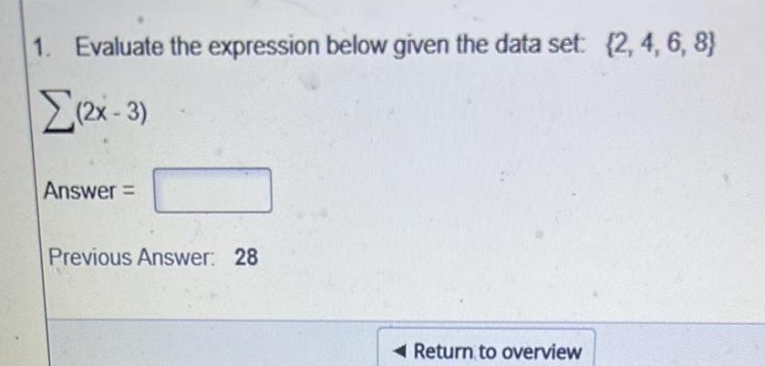 1. Evaluate the expression below given the data set: {2,4,6,8} (2x-3) Answer=