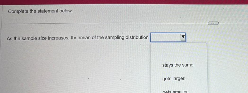 Complete the statement below. As the sample size increases, the mean of