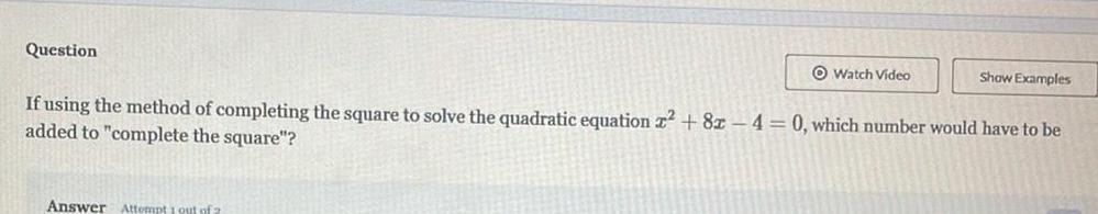 Question O Watch Video Show Examples If using the method of completing