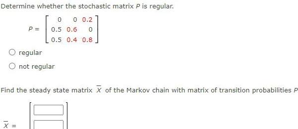 XI Determine whether the stochastic matrix P is regular. 0 0 0.2