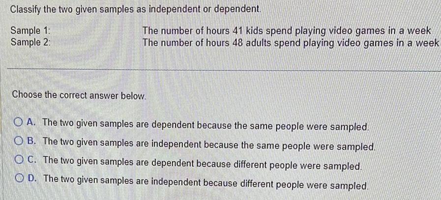 Classify the two given samples as independent or dependent. Sample 1: Sample