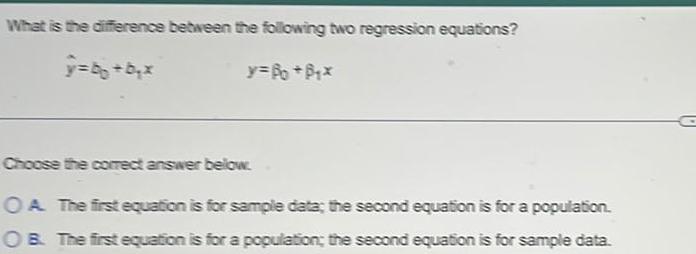 What is the difference between the following two regression equations? y=b+bx Choose
