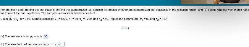For the given data, (a) find the test statistic, (b) find the