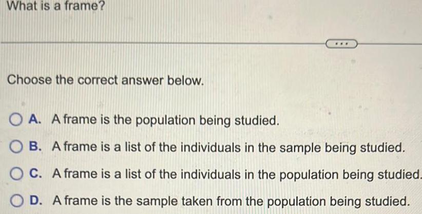 What is a frame? Choose the correct answer below. OA. A frame