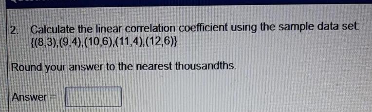 2. Calculate the linear correlation coefficient using the sample data set ((8,3),(9,4),(10,6),(11,4),(12,6)}