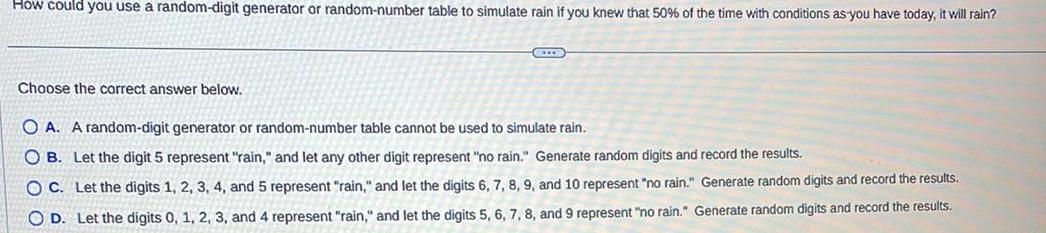 How could you use a random-digit generator or random-number table to simulate