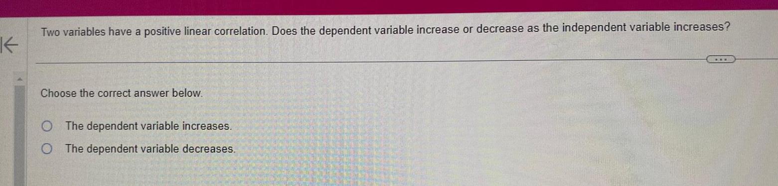 K Two variables have a positive linear correlation. Does the dependent variable
