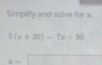Simplify and solve for z. 5(+20) 7+30 H=