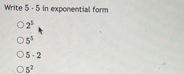 Write 5.5 in exponential form 025 055 05.2 052