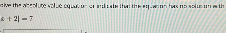 olve the absolute value equation or indicate that the equation has no
