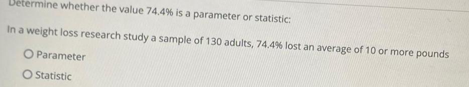 Betermine whether the value 74.4% is a parameter or statistic: In a