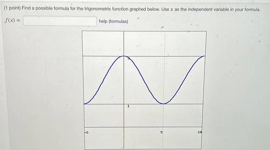 (1 point) Find a possible formula for the trigonometric function graphed below.