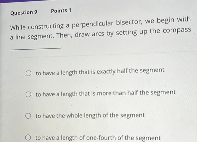 Question 9 Points 1 While constructing a perpendicular bisector, we begin with