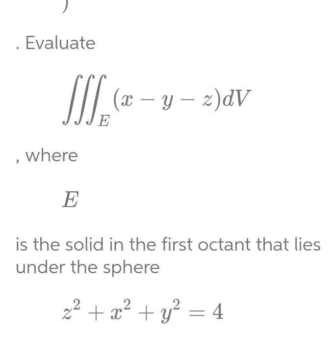 . Evaluate - (x y z)dV , where E E is the