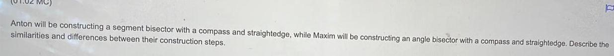 F Anton will be constructing a segment bisector with a compass and
