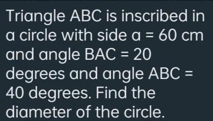Triangle ABC is inscribed in a circle with side a = 60