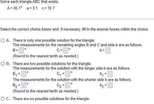 Solve each triangle ABC that exists. A=36.1 a 3.1 c = 10.7